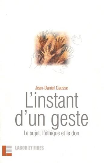 Couverture du livre « L'instant d'un geste : le sujet, l'ethique et le don » de Jean-Daniel Causse aux éditions Labor Et Fides