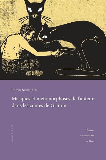 Couverture du livre « Masques et métamorphoses de l'auteur dans les contes de Grimm : Pour une lecture rapprochée des textes » de Corona Schmiele aux éditions Pu De Caen