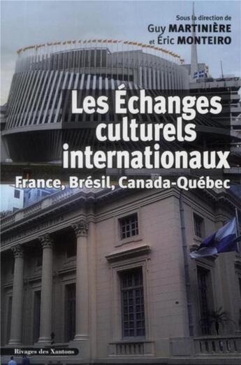 Couverture du livre « Échanges culturels internationaux france Brésil Canada Québec » de Guy Martiniere et Eric Monteiro aux éditions Les Indes Savantes