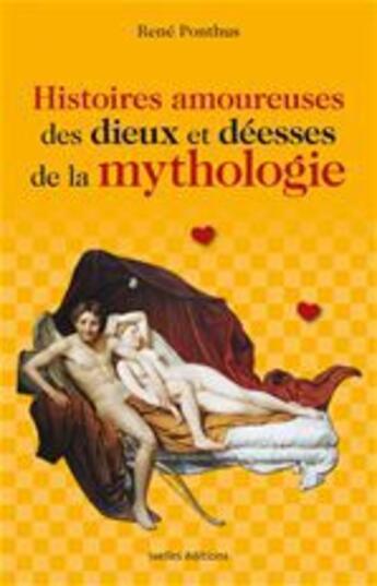 Couverture du livre « Histoires amoureuses des dieux et déesses de la mythologie » de Rene Ponthus aux éditions Ixelles Editions