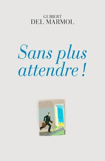 Couverture du livre « Sans plus attendre ! » de Guibert Del Marmol aux éditions Ker Editions