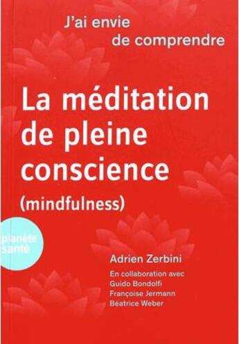 Couverture du livre « J'ai envie de comprendre : la méditation de pleine conscience » de Guido Bondolfi et Francoise Jermann et Beatrice Weber Rouget aux éditions Planete Sante