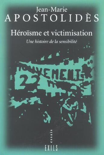 Couverture du livre « Heroisme et victimisation ; une histoire de la sensibilite » de Jean-Marie Apostolides aux éditions Exils