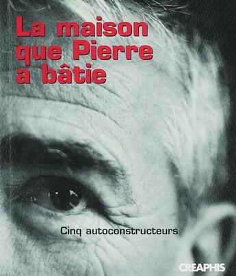 Couverture du livre « La maison que Pierre a bâtie ; cinq autoconstructeurs » de Pierre Gaudin aux éditions Creaphis