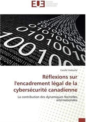 Couverture du livre « Réflexions sur l'encadrement légal de la cybersécurité canadienne ; la contribution des dynamiques formelles internationales » de Carolle Vodouhe aux éditions Editions Universitaires Europeennes