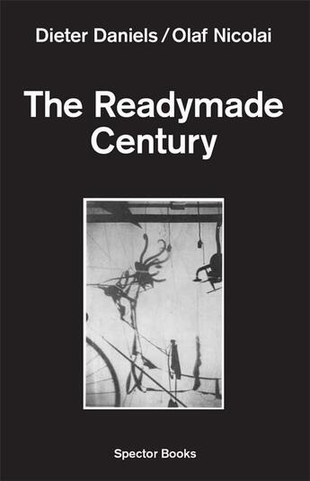 Couverture du livre « Dieter daniels / olaf nicolai : the readymade century » de Daniels Dieter aux éditions Spector Books