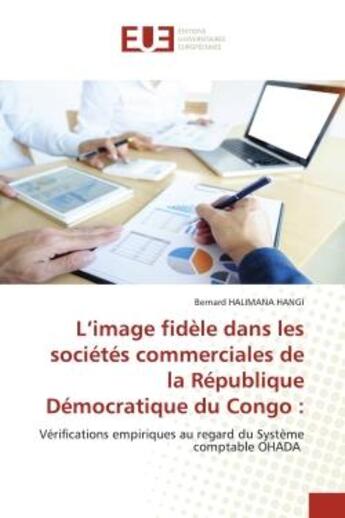 Couverture du livre « L'image fidèle dans les sociétés commerciales de la République Démocratique du Congo : : Vérifications empiriques au regard du Système comptable OHADA » de Bernard Halimana Hangi aux éditions Editions Universitaires Europeennes