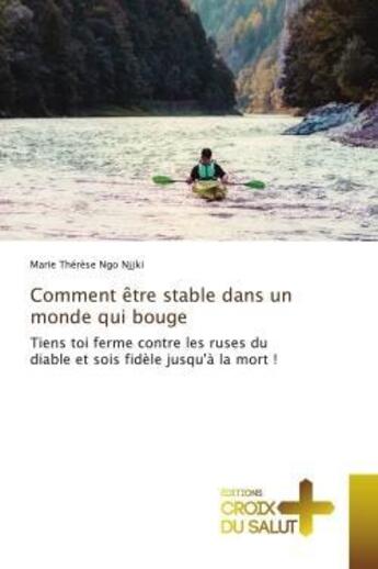 Couverture du livre « Comment etre stable dans un monde qui bouge - tiens toi ferme contre les ruses du diable et sois fid » de Ngo Njjki M T. aux éditions Croix Du Salut