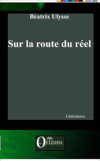 Couverture du livre « Sur la route du réel » de Beatrix Ulysse aux éditions Orizons