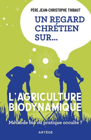 Couverture du livre « Un regard chrétien sur... l'agriculture biodynamique ; Méthode bio ou pratique occulte ? » de Jean-Christophe Thibaut aux éditions Artege