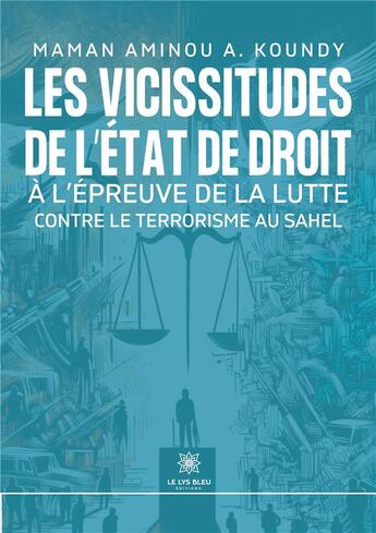 Couverture du livre « Les vicissitudes de l'État de droit à l'épreuve de la lutte contre le terrorisme au Sahel » de A. Koundy M A. aux éditions Le Lys Bleu