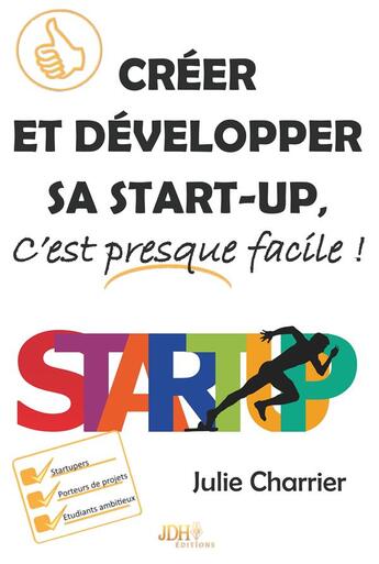 Couverture du livre « Creer et developper sa start-up, c'est presque facile! » de Charrier Julie aux éditions Jdh