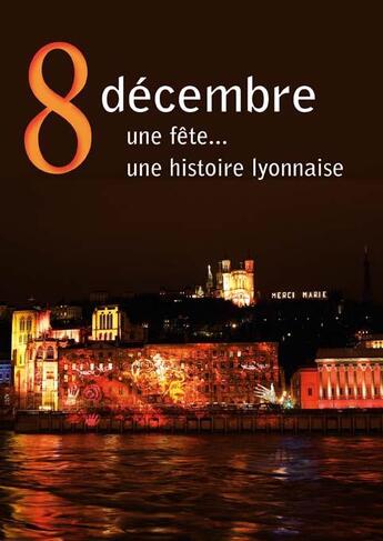 Couverture du livre « 8 décembre. une fête... une histoire lyonnaise » de Gerald Gambier aux éditions Idc