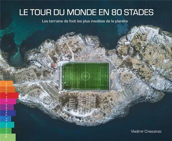 Couverture du livre « Le tour du monde en 80 stades : les terrains de foot les plus insolites de la planète » de Vladimir Crescenzo aux éditions Editions Du Chemin Des Cretes