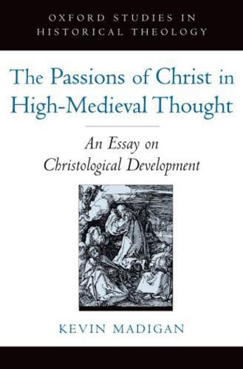 Couverture du livre « The Passions of Christ in High-Medieval Thought: An Essay on Christolo » de Madigan Kevin aux éditions Oxford University Press Usa