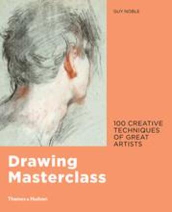 Couverture du livre « Drawing masterclass: creative techniques of 100 great artists » de Noble Guy aux éditions Thames & Hudson