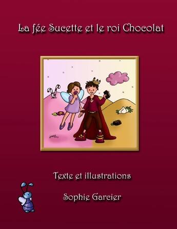 Couverture du livre « La fée Sucette et le roi Chocolat » de Sophie Garcier aux éditions Lulu