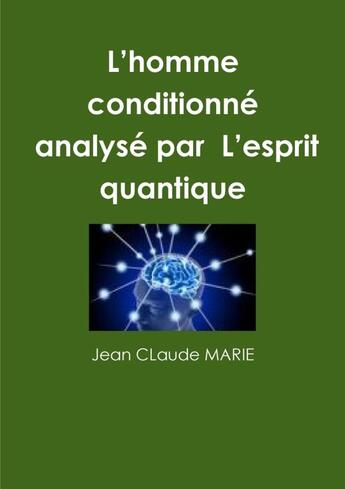 Couverture du livre « L'homme conditionné. Par L'esprit quantique » de Jean Claude Marie aux éditions Lulu