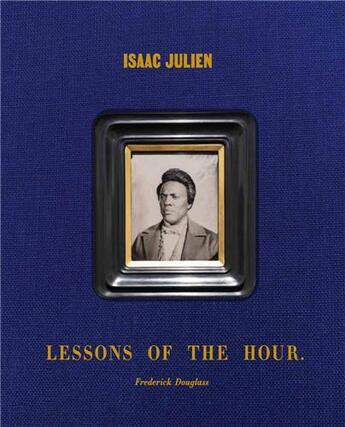 Couverture du livre « Isaac Julien : lessons of the hour ; Frederick Douglass » de Isaac Julien et Cora Gilroy-Ware et Vladimir Seput aux éditions Dap Artbook