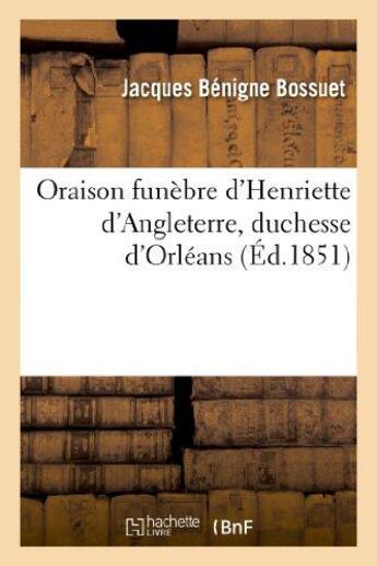 Couverture du livre « Oraison funebre d'henriette d'angleterre, duchesse d'orleans (ed.1851) » de Bossuet J-B. aux éditions Hachette Bnf