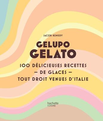 Couverture du livre « Gelupo gelato : 100 délicieuses recettes de glaces tout droit venues d'Italie » de Jacob Kenedy aux éditions Hachette Pratique