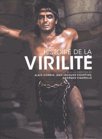 Couverture du livre « Histoire de la virilité : l'invention de la virilité ; le triomphe de la virilité ; la virilité en crise ? » de Alain Corbin et Jean-Jacques Courtine aux éditions Seuil