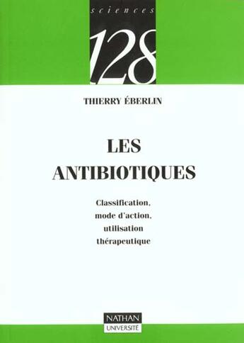 Couverture du livre « Les antibiotiques : classification, mode d'action, utilisation, therapeutique » de Thierry Eberlin aux éditions Nathan