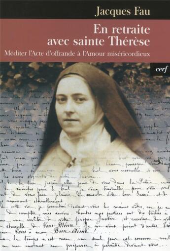 Couverture du livre « En retraite avec sainte thérèse ; méditer l'acte d'offrande à l'amour miséricordieux » de Jacques Fau aux éditions Cerf