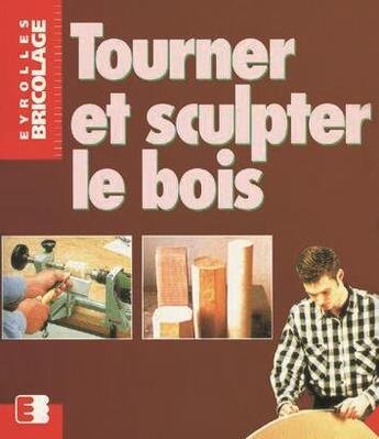 Couverture du livre « Tourner et sculpter le bois » de Heine aux éditions Eyrolles