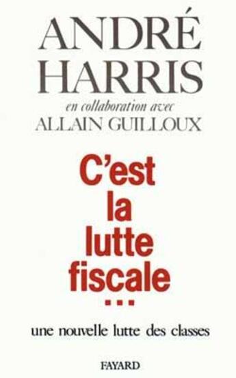 Couverture du livre « C'est la lutte fiscale... : Une nouvelle lutte des classes » de Guilloux/Harris aux éditions Fayard