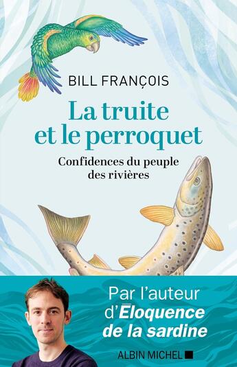 Couverture du livre « La Truite et le perroquet : Confidences du peuple des rivières » de Bill Francois aux éditions Albin Michel