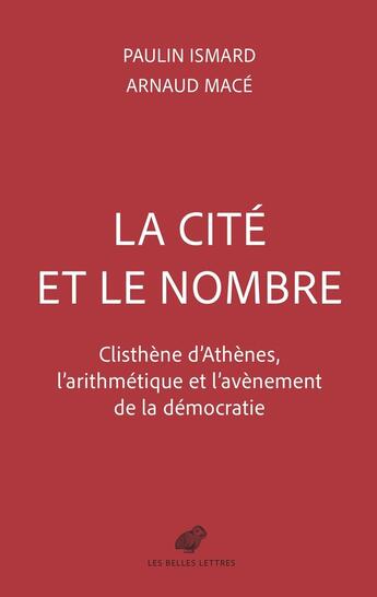 Couverture du livre « La cité et le nombre : Clisthène d'Athènes, l'arithmétique et l'avènement de la démocratie » de Arnaud Mace et Paulin Ismard aux éditions Belles Lettres