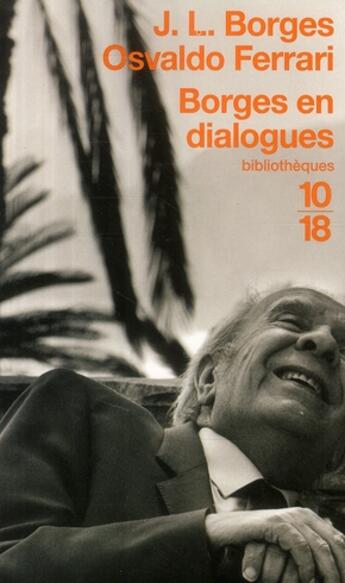 Couverture du livre « Borges en dialogues » de Jorge Luis Borges et Osvaldo Ferrari aux éditions 10/18