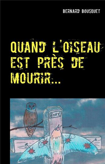 Couverture du livre « Quand l'oiseau est près de mourir... ; tribulations d'un écologue » de Bernard Bousquet aux éditions Books On Demand