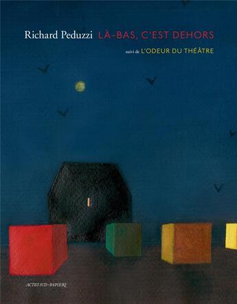 Couverture du livre « Là-bas, c'est dehors ; l'odeur du théâtre » de Richard Peduzzi aux éditions Actes Sud-papiers