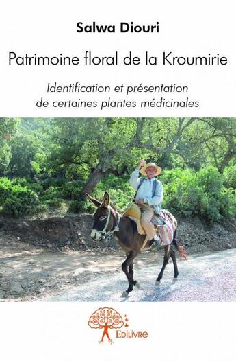 Couverture du livre « Patrimoine floral de la Kroumirie ; identification et présentation de certaines plantes médicinales » de Salwa Diouri aux éditions Edilivre