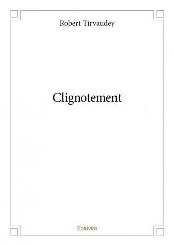 Couverture du livre « Clignotement » de Robert Tirvaudey aux éditions Edilivre