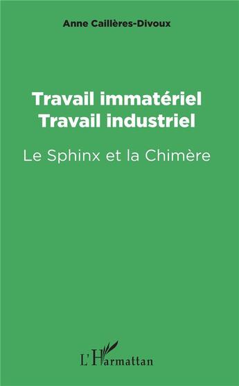 Couverture du livre « Travail immateriel, travail industriel ; le sphinx et la chimère » de Anne Cailleres-Divoux aux éditions L'harmattan