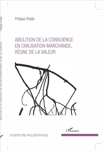 Couverture du livre « Abolition de la conscience en civilisation marchande, règne de la valeur » de Riviale Philippe aux éditions L'harmattan