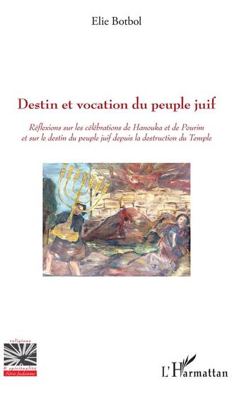 Couverture du livre « Destin et vocation du peuple juif ; réflexions sur les célébrations de Hanouka et de Pourim et sur le destin du peuple juif depuis la des » de Elie Botbol aux éditions L'harmattan