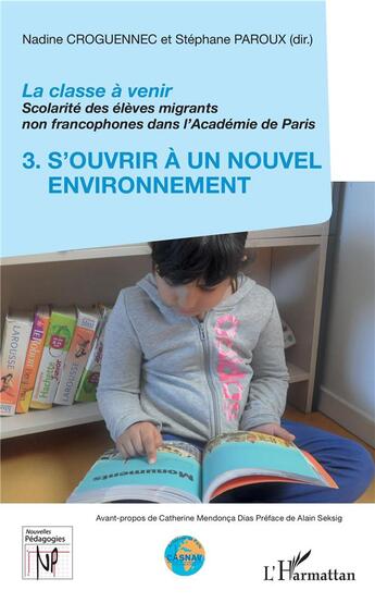 Couverture du livre « La classe a venir, scolarité des eélèves migrants non francophones dans l'Académie de Paris t.3 ; s'ouvrir à un nouvel environnement » de Nadine Croguennec-Galland et Stephane Paroux aux éditions L'harmattan