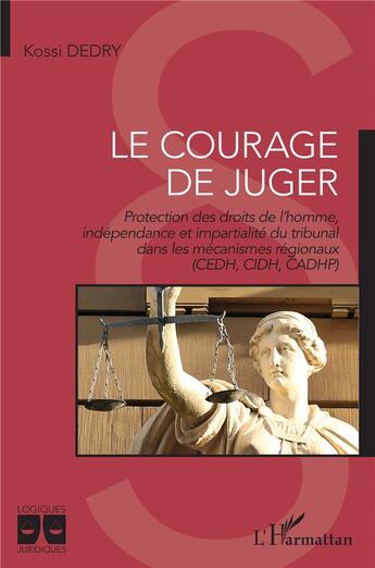 Couverture du livre « Le courage de juger : protection des droits de l'homme, indépendance et impartialité du tribunal dans les mécanismes régionaux (CEDH, CIDH, CADHP° » de Kossi Dedry aux éditions L'harmattan