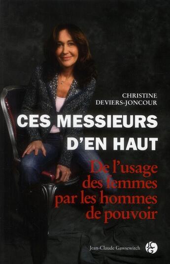 Couverture du livre « Ces messieurs d'en haut... de l'usage des femmes par les hommes de pouvoir » de Christine Deviers-Joncour aux éditions Jean-claude Gawsewitch