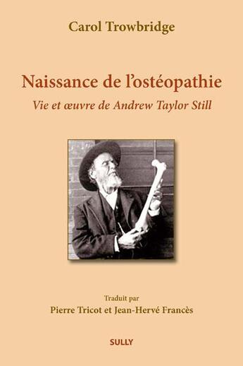 Couverture du livre « Naissance de l'ostéopathie ; vie et oeuvre de Andrew Taylor Still » de Carol Trowbridge aux éditions Sully