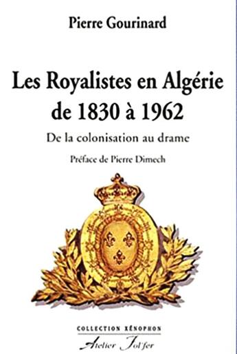 Couverture du livre « Les royalistes en Algérie de 1830 à 1962 : De la colonisation au drame » de Pierre Gourinard aux éditions Atelier Fol'fer