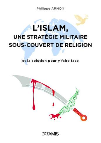 Couverture du livre « L islam : une strategie militaire sous couvert de religion » de Arnon Philippe aux éditions Tatamis