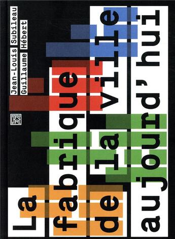 Couverture du livre « La fabrique de la ville aujourd'hui » de Jean-Louis Subileau et Guillaume Hebert aux éditions Dominique Carre