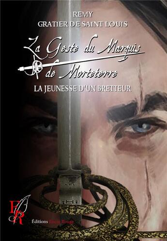 Couverture du livre « La geste du marquis de Morteterre Tome 1 : la jeunesse d'un bretteur » de Remy Gratier De Saint Louis aux éditions Editions Encre Rouge