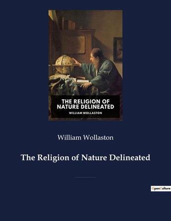 Couverture du livre « The Religion of Nature Delineated : A book by Anglican cleric William Wollaston that describes a system of ethics that can be discerned without recourse to revealed religion » de William Wollaston aux éditions Culturea