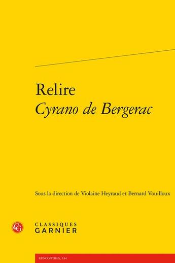 Couverture du livre « Relire Cyrano de Bergerac » de Bernard Vouilloux et Violaine Heyraud aux éditions Classiques Garnier